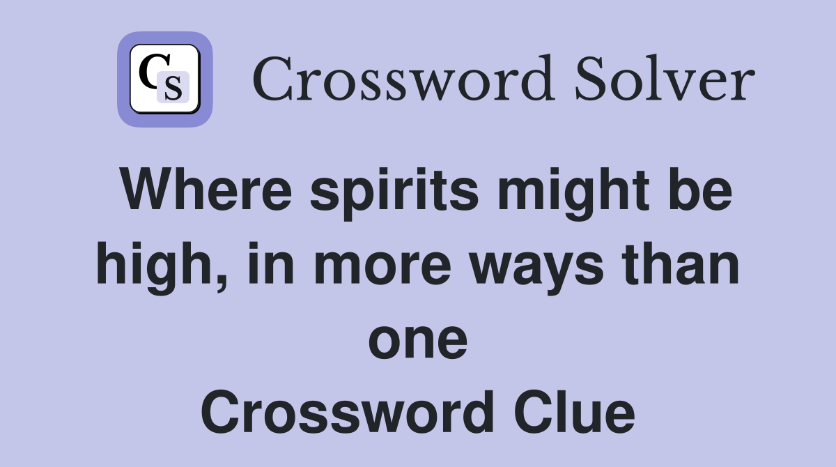 Where spirits might be high, in more ways than one Crossword Clue